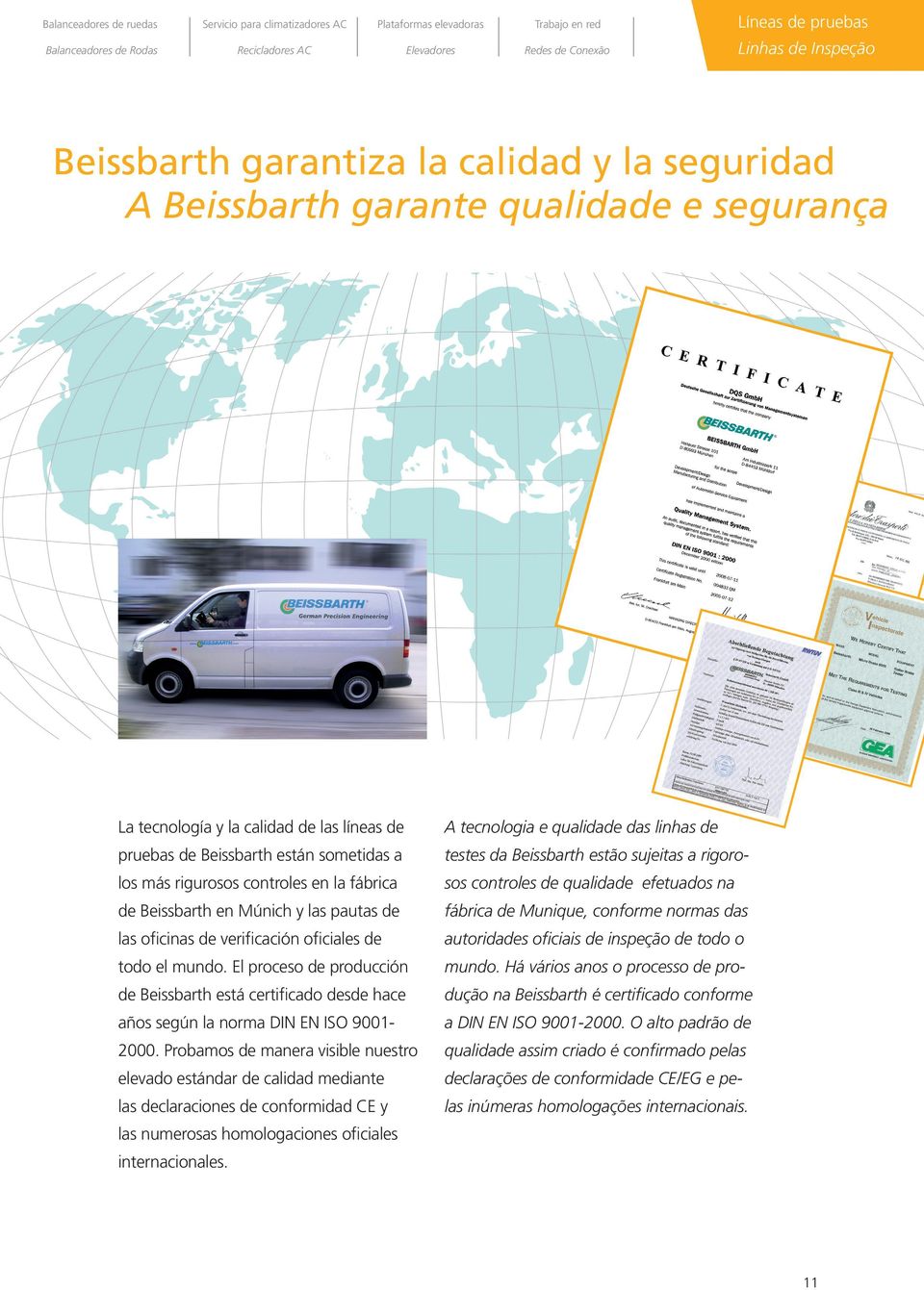 estão sujeitas a rigoro- los más rigurosos controles en la fábrica sos controles de qualidade efetuados na de Beissbarth en Múnich y las pautas de fábrica de Munique, conforme normas das las oficinas