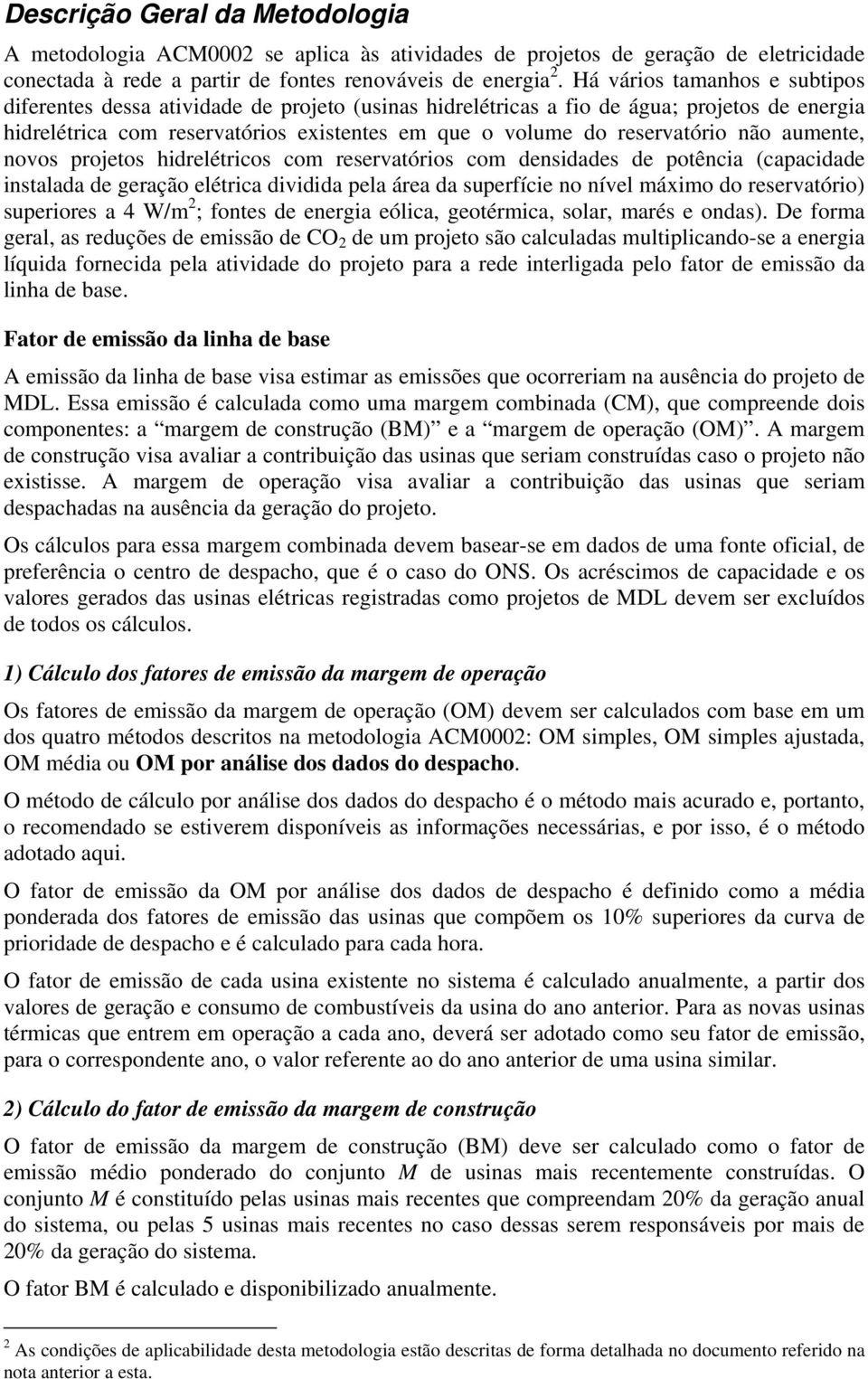 não aumente, novos projetos hidrelétricos com reservatórios com densidades de potência (capacidade instalada de geração elétrica dividida pela área da superfície no nível máximo do reservatório)