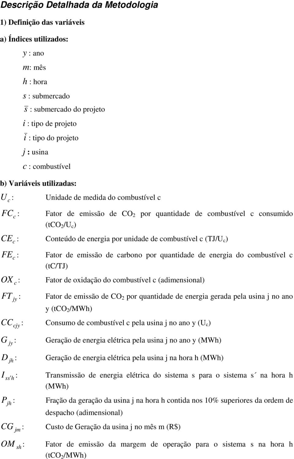 por unidade de combustível c (TJ/U c ) FE c : OX c : FT jy : Fator de emissão de carbono por quantidade de energia do combustível c (tc/tj) Fator de oxidação do combustível c (adimensional) Fator de