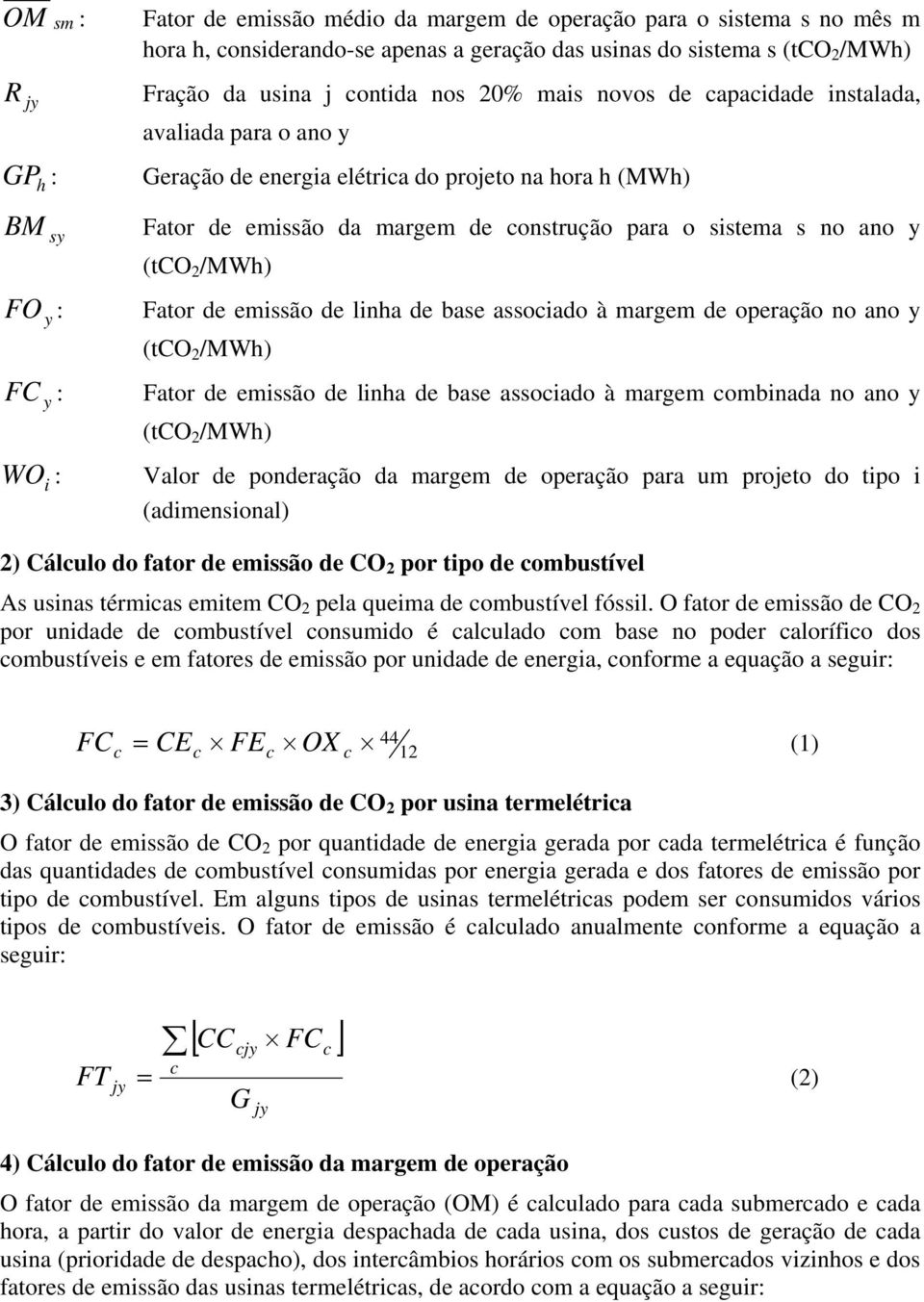 /MWh) FO y : Fator de emissão de linha de base associado à margem de operação no ano y (tco 2 /MWh) FC y : Fator de emissão de linha de base associado à margem combinada no ano y (tco 2 /MWh) WO i :