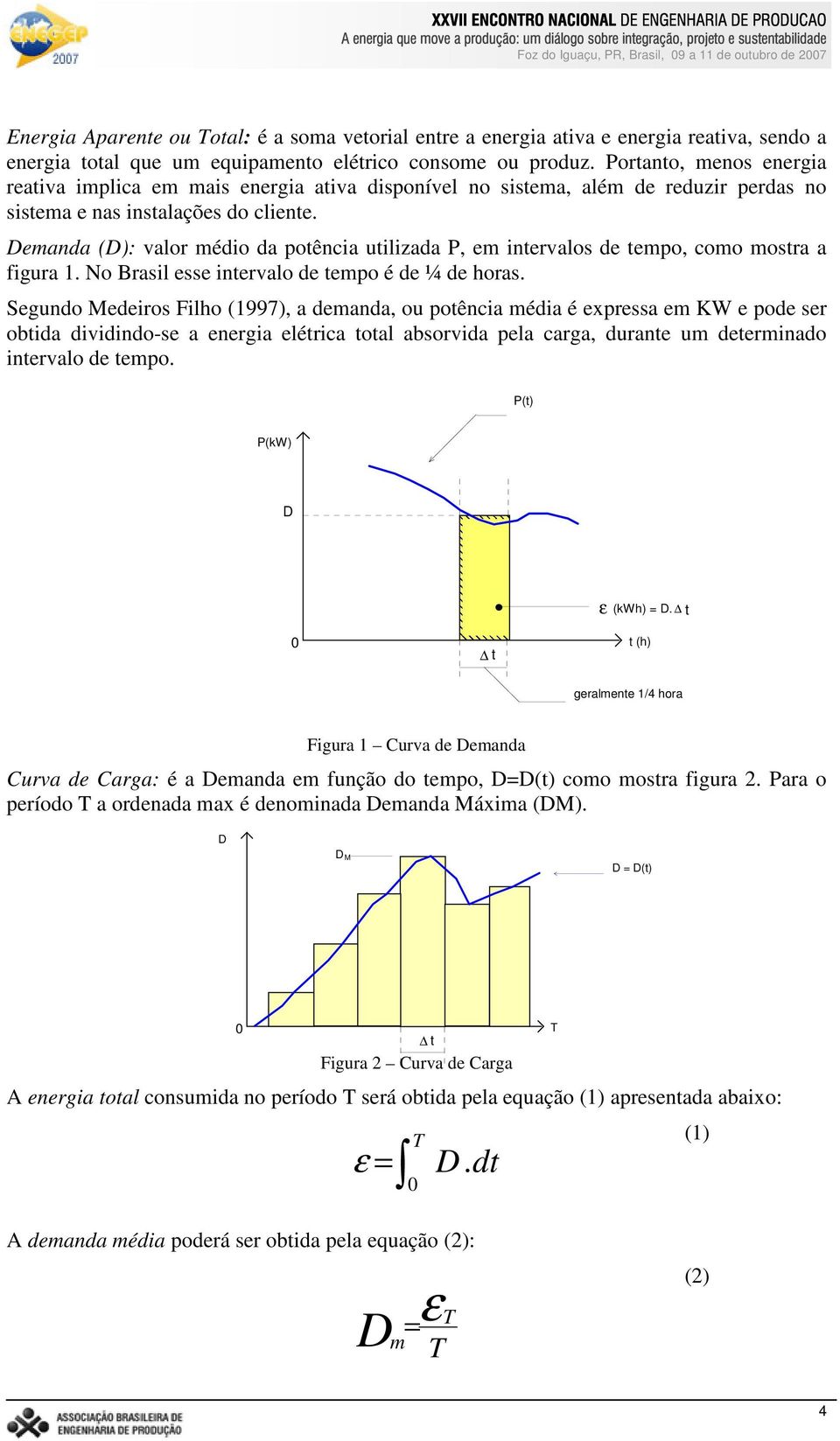 Demanda (D): valor médio da potência utilizada P, em intervalos de tempo, como mostra a figura 1. No Brasil esse intervalo de tempo é de ¼ de horas.