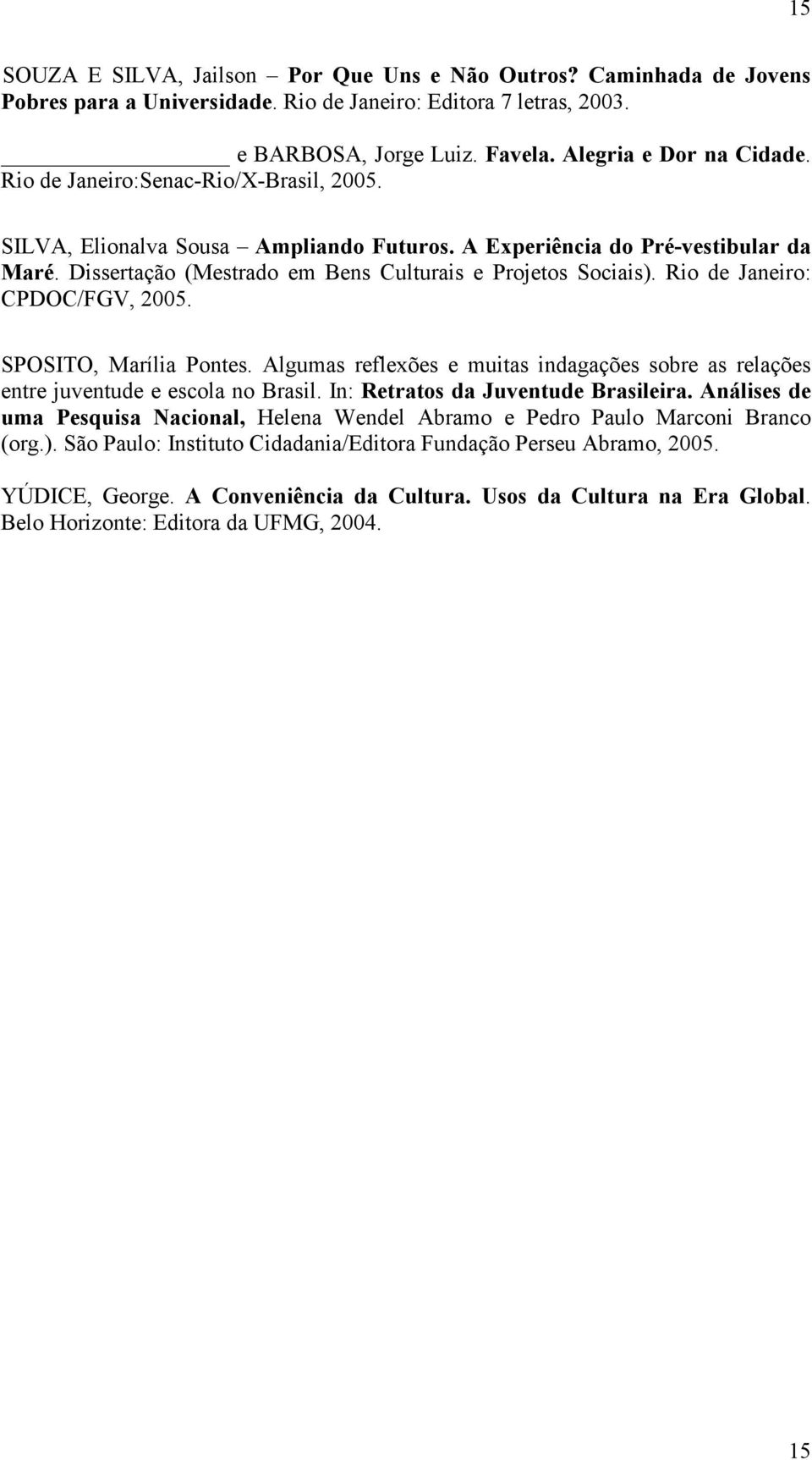 Rio de Janeiro: CPDOC/FGV, 2005. SPOSITO, Marília Pontes. Algumas reflexões e muitas indagações sobre as relações entre juventude e escola no Brasil. In: Retratos da Juventude Brasileira.