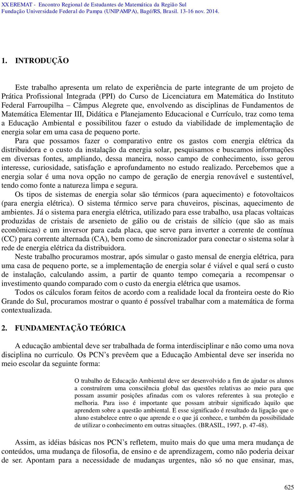 possibilitou fazer o estudo da viabilidade de implementação de energia solar em uma casa de pequeno porte.