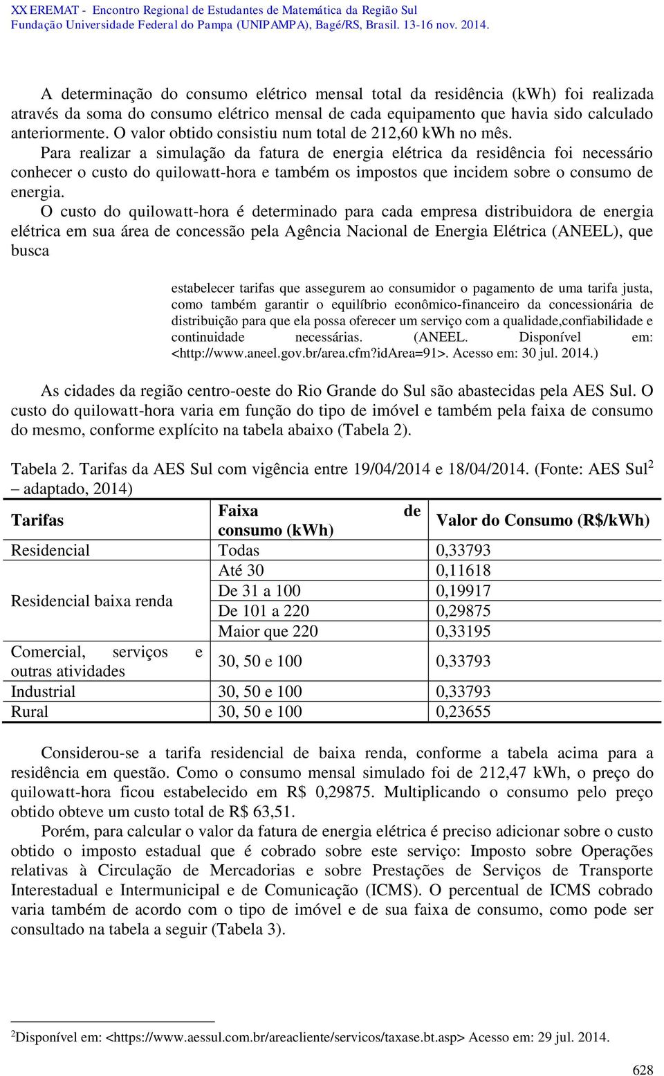 Para realizar a simulação da fatura de energia elétrica da residência foi necessário conhecer o custo do quilowatt-hora e também os impostos que incidem sobre o consumo de energia.