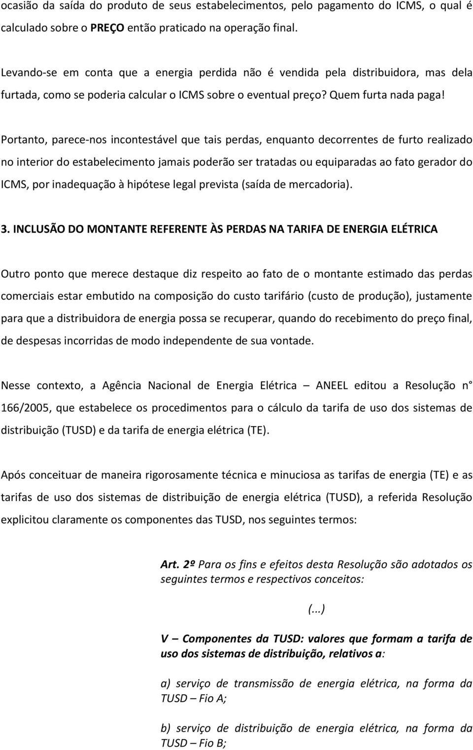 Portanto, parece-nos incontestável que tais perdas, enquanto decorrentes de furto realizado no interior do estabelecimento jamais poderão ser tratadas ou equiparadas ao fato gerador do ICMS, por