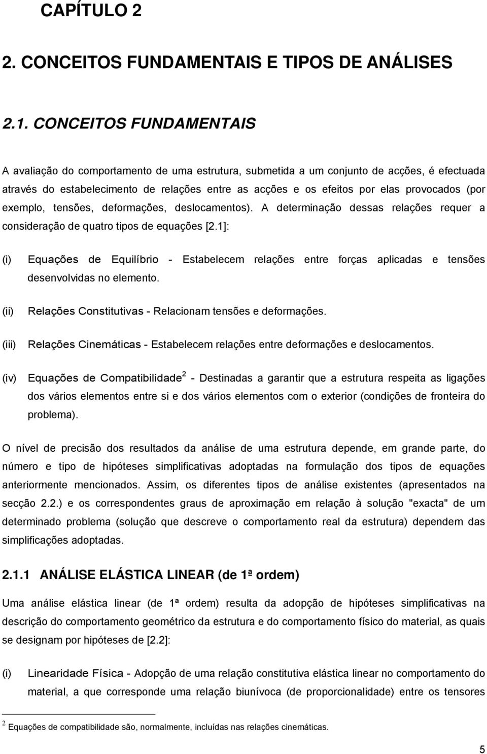 provocados (por exemplo, tensões, deformações, deslocamentos). A determinação dessas relações requer a consideração de quatro tipos de equações [2.