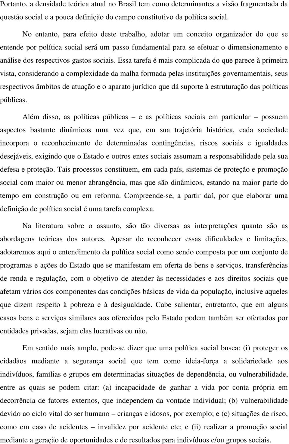 Ea tarfa é mai cmplicaa qu parc à primira vita, cira a cmplxia a malha frmaa pla itituiçõ gvramtai, u rpctiv âmbit atuaçã aparat juríic qu á uprt à truturaçã a plítica pública.