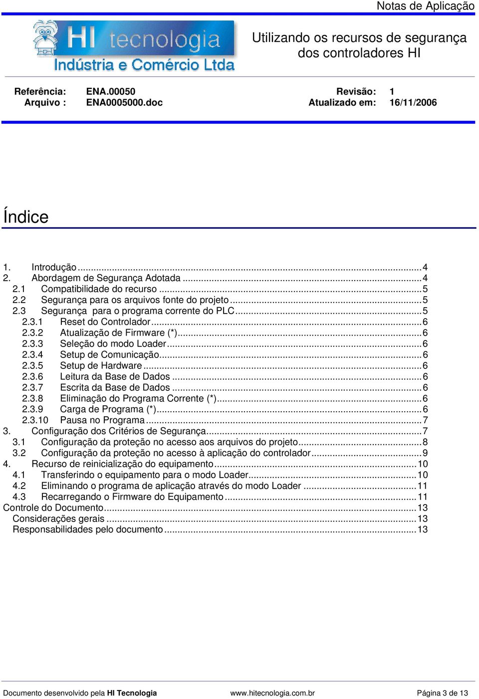 .. 6 2.3.2 Atualização de Firmware (*)... 6 2.3.3 Seleção do modo Loader... 6 2.3.4 Setup de Comunicação... 6 2.3.5 Setup de Hardware... 6 2.3.6 Leitura da Base de Dados... 6 2.3.7 Escrita da Base de Dados.