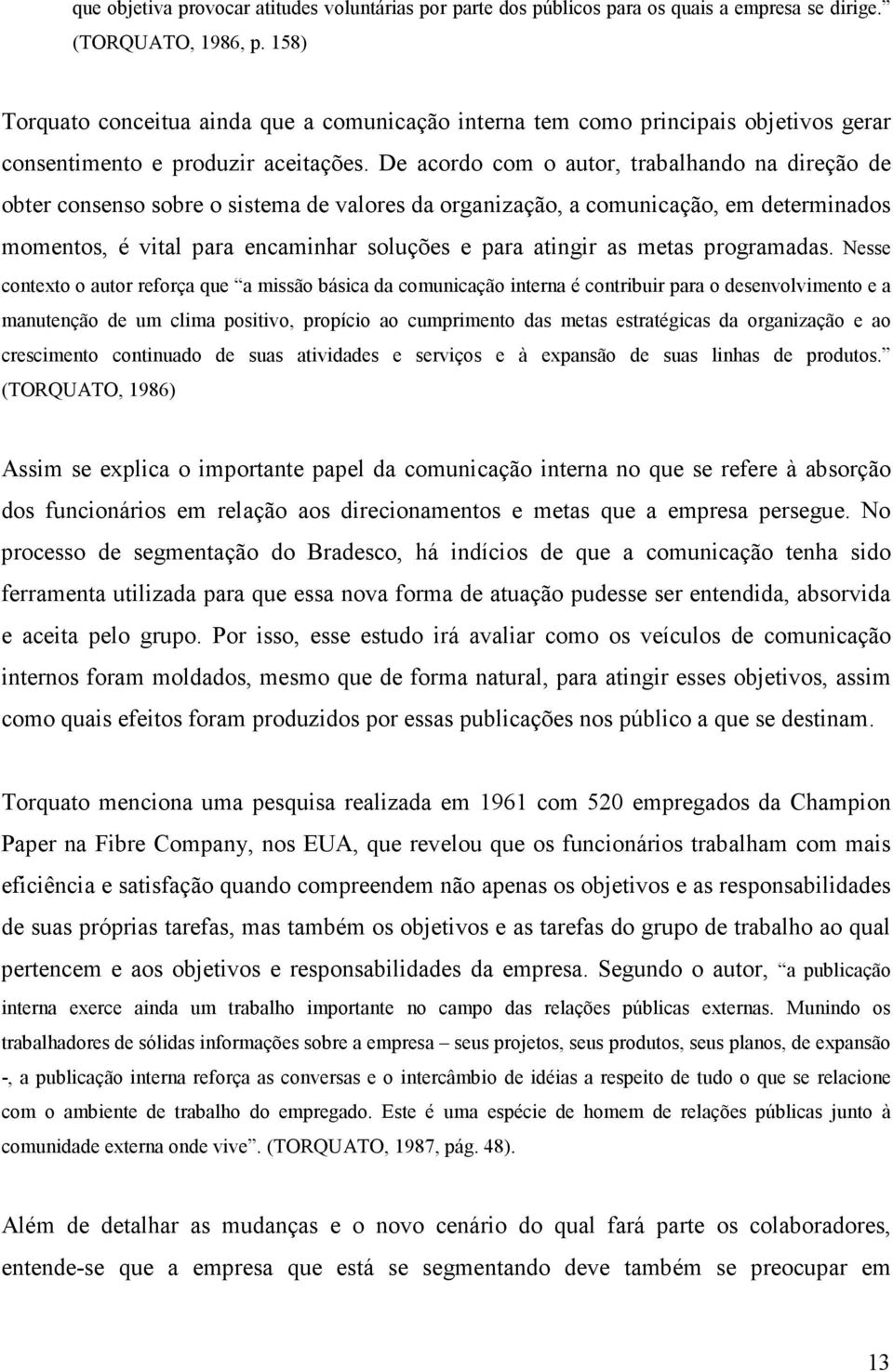 De acordo com o autor, trabalhando na direção de obter consenso sobre o sistema de valores da organização, a comunicação, em determinados momentos, é vital para encaminhar soluções e para atingir as