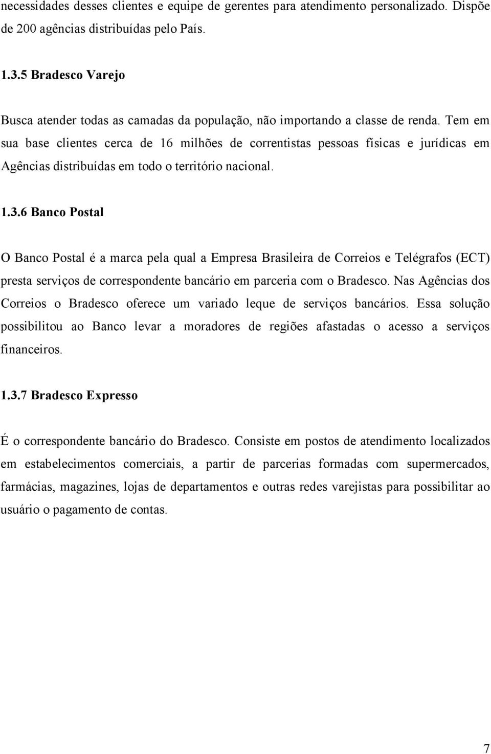 Tem em sua base clientes cerca de 16 milhões de correntistas pessoas físicas e jurídicas em Agências distribuídas em todo o território nacional. 1.3.