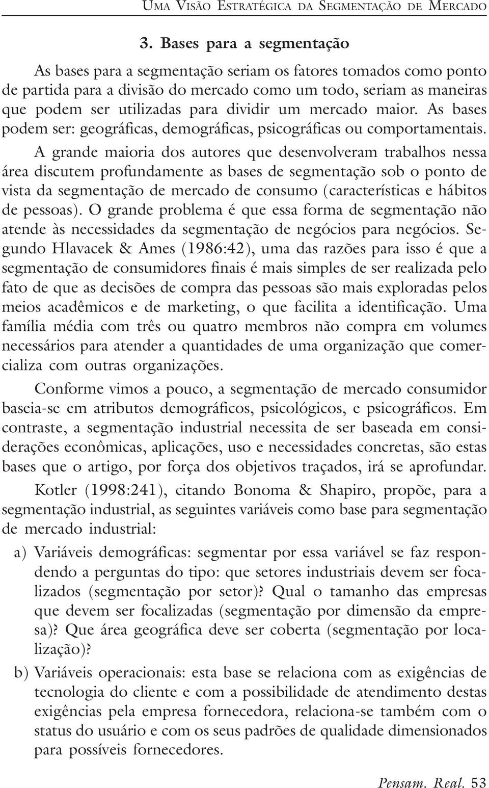 um mercado maior. As bases podem ser: geográficas, demográficas, psicográficas ou comportamentais.