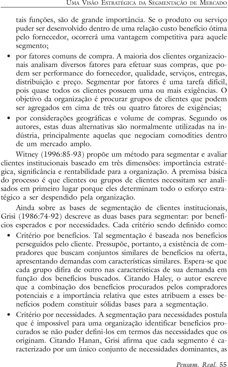 A maioria dos clientes organizacionais analisam diversos fatores para efetuar suas compras, que podem ser performance do fornecedor, qualidade, serviços, entregas, distribuição e preço.