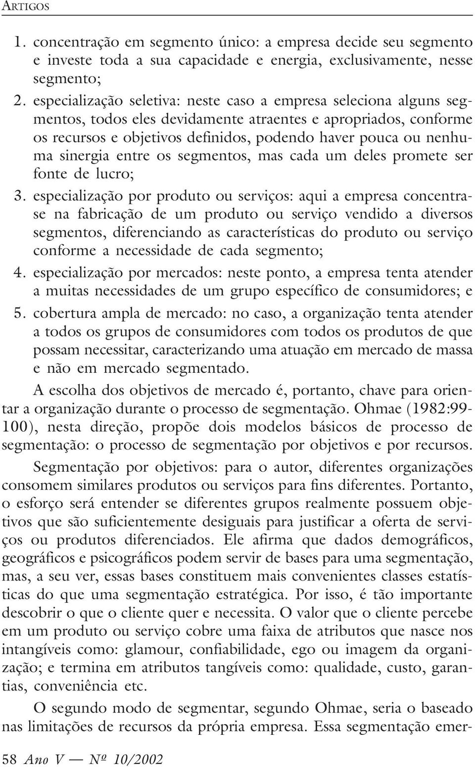 sinergia entre os segmentos, mas cada um deles promete ser fonte de lucro; 3.