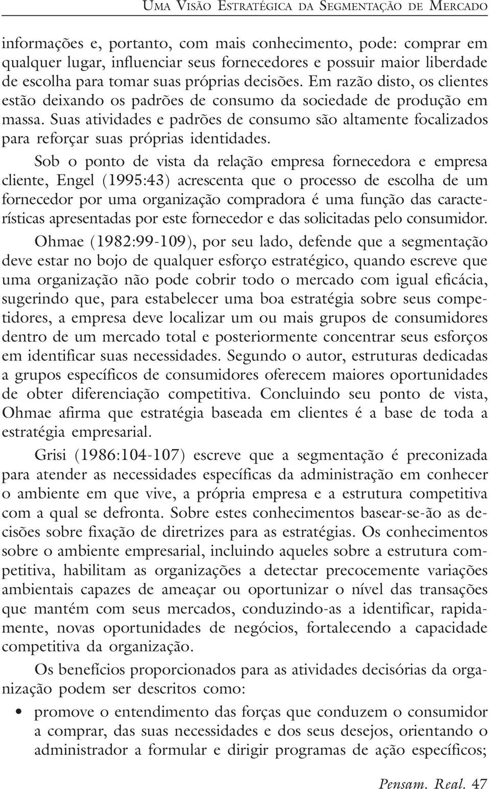 Suas atividades e padrões de consumo são altamente focalizados para reforçar suas próprias identidades.