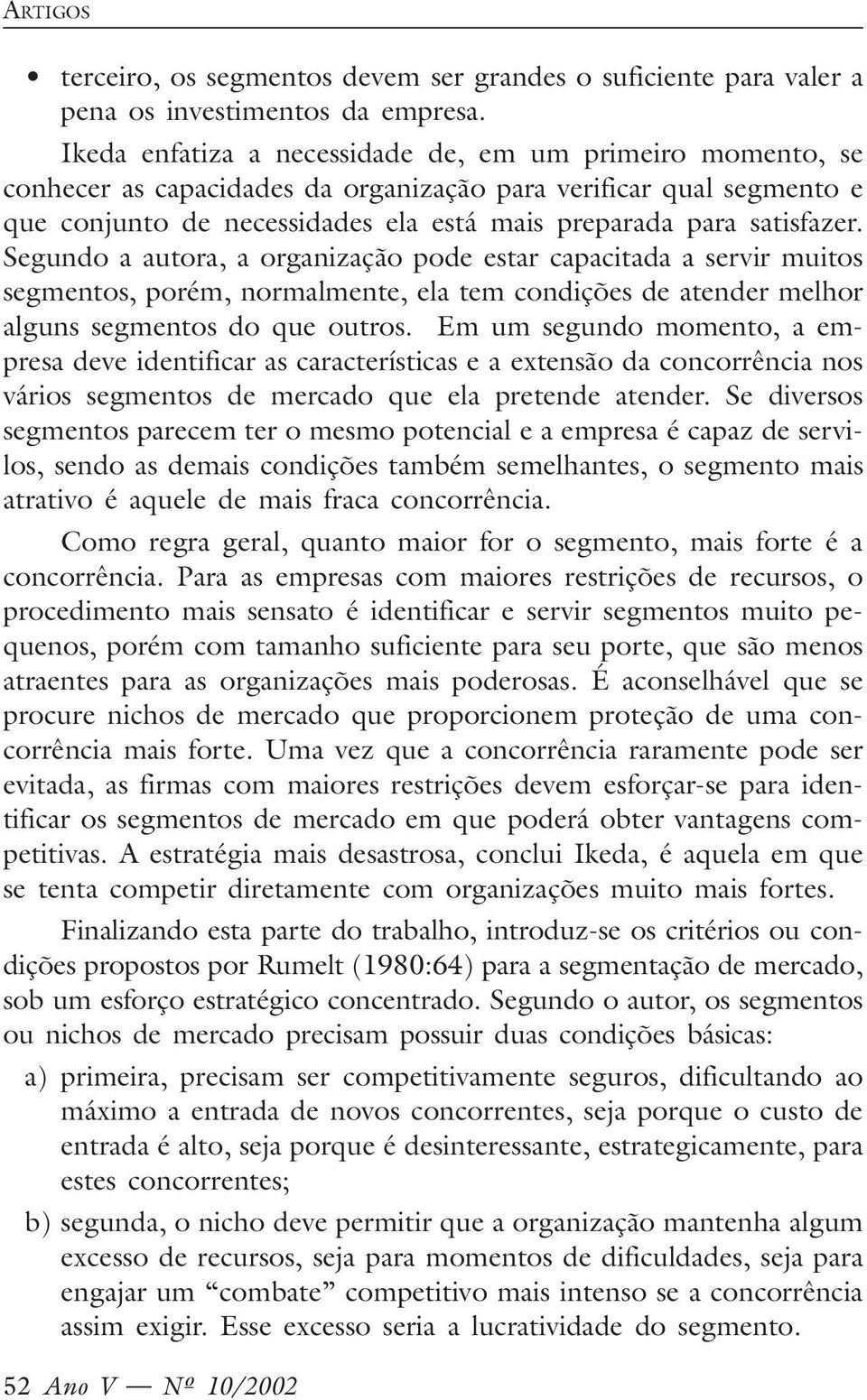 Segundo a autora, a organização pode estar capacitada a servir muitos segmentos, porém, normalmente, ela tem condições de atender melhor alguns segmentos do que outros.