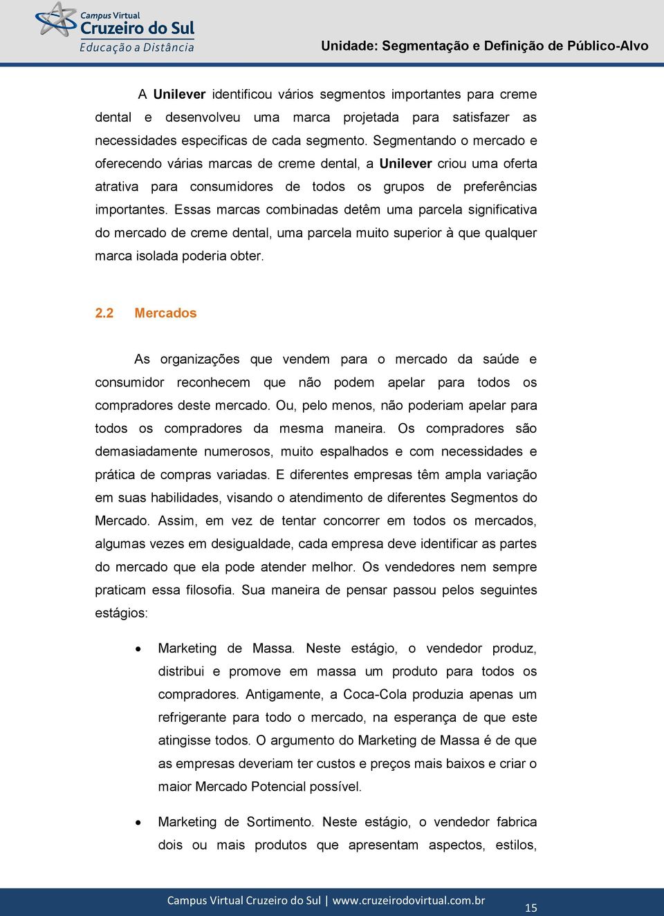 Essas marcas combinadas detêm uma parcela significativa do mercado de creme dental, uma parcela muito superior à que qualquer marca isolada poderia obter. 2.