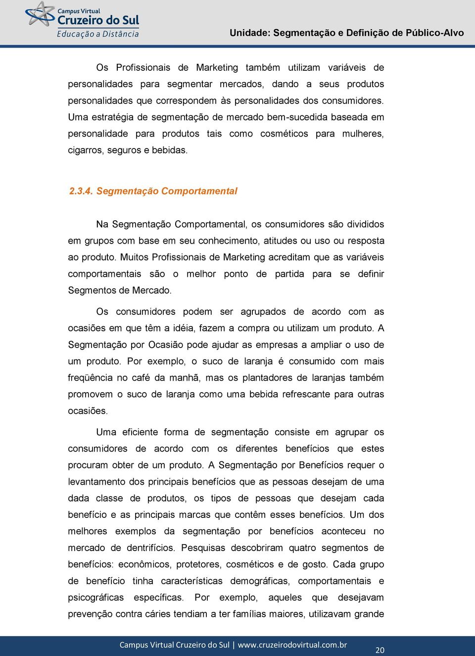 Segmentação Comportamental Na Segmentação Comportamental, os consumidores são divididos em grupos com base em seu conhecimento, atitudes ou uso ou resposta ao produto.