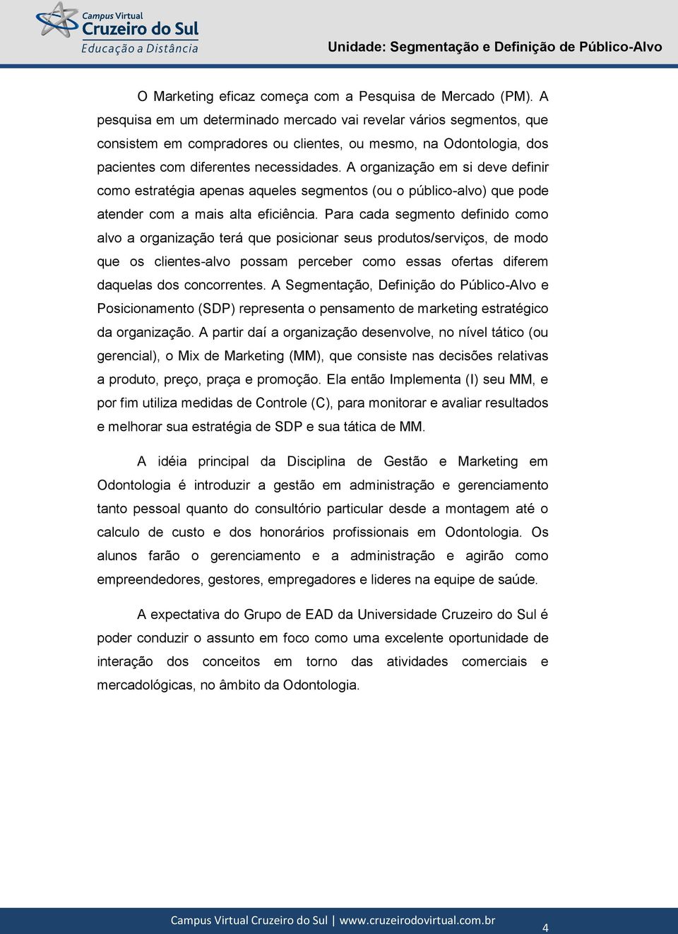 A organização em si deve definir como estratégia apenas aqueles segmentos (ou o público-alvo) que pode atender com a mais alta eficiência.