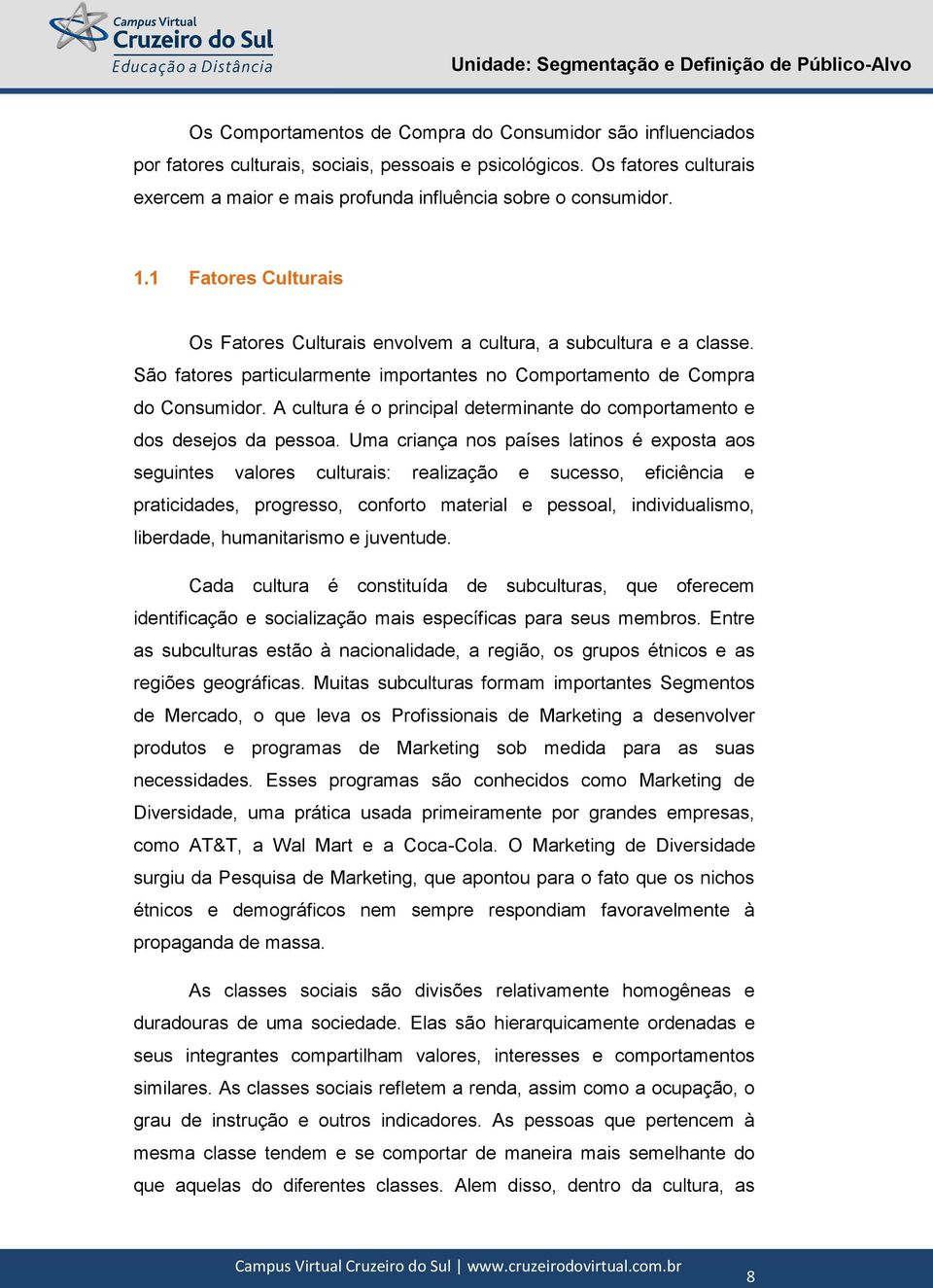 A cultura é o principal determinante do comportamento e dos desejos da pessoa.