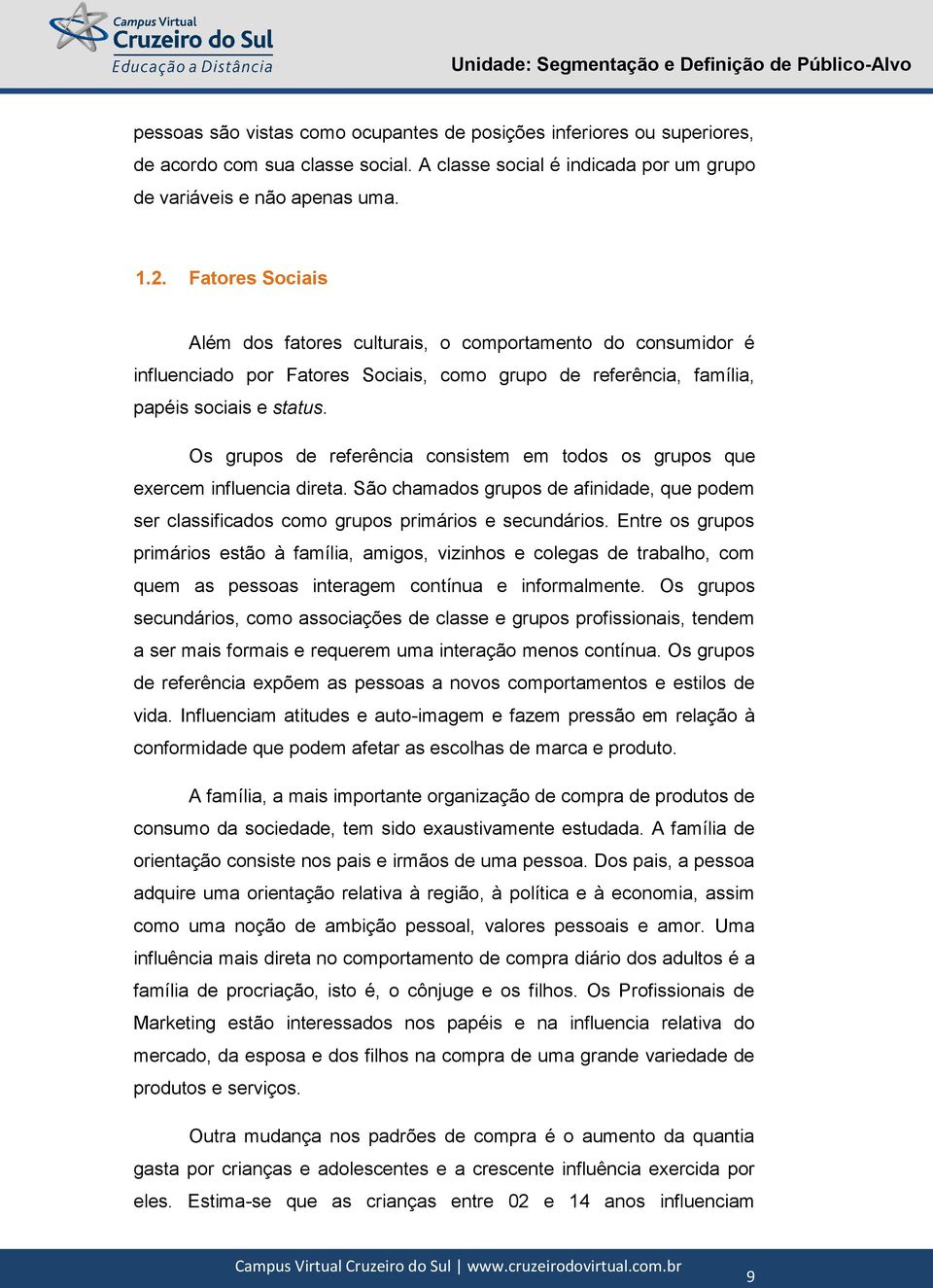 Os grupos de referência consistem em todos os grupos que exercem influencia direta. São chamados grupos de afinidade, que podem ser classificados como grupos primários e secundários.