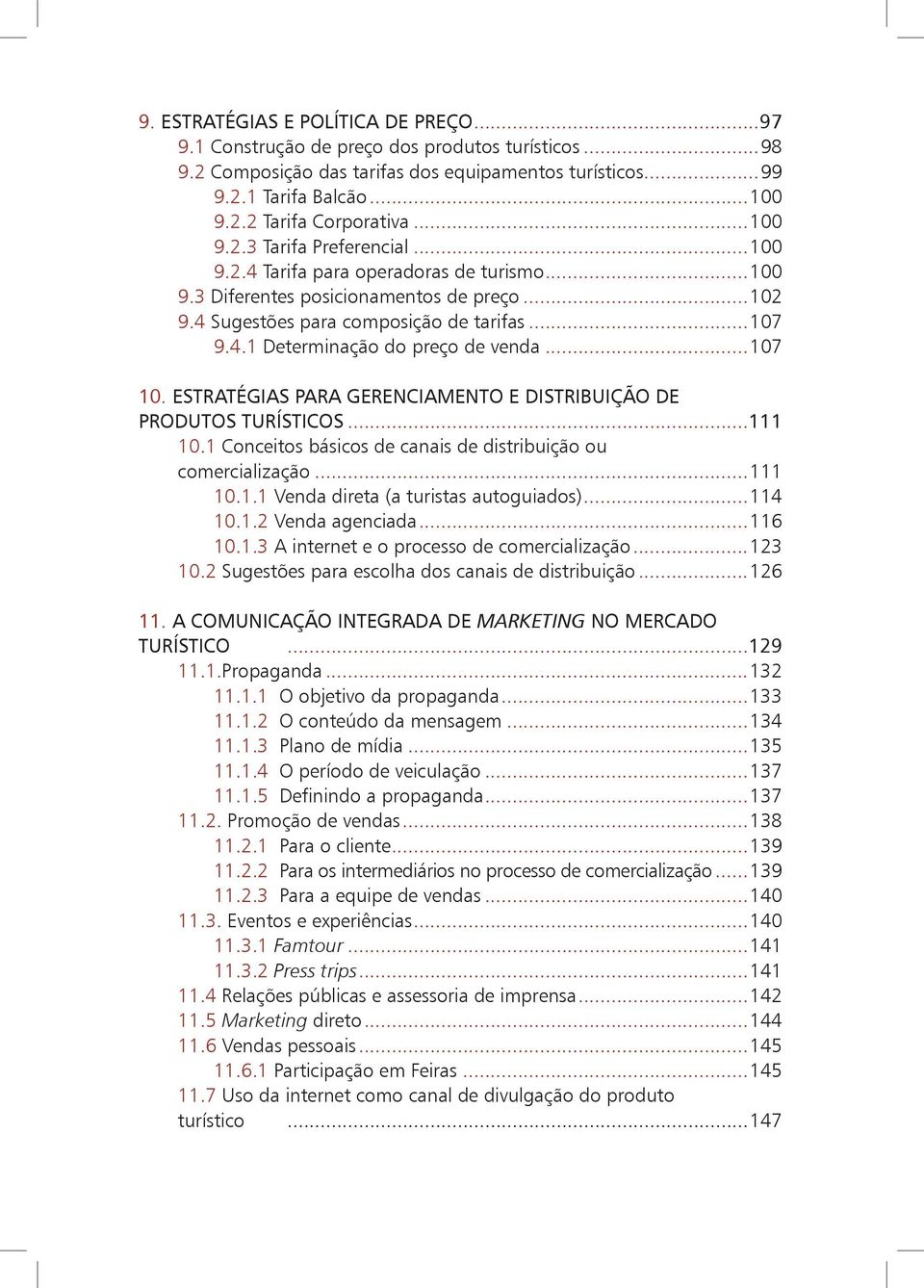 ..107 10. ESTRATÉGIAS PARA GERENCIAMENTO E DISTRIBUIÇÃO DE PRODUTOS TURÍSTICOS...111 10.1 Conceitos básicos de canais de distribuição ou comercialização...111 10.1.1 Venda direta (a turistas autoguiados).