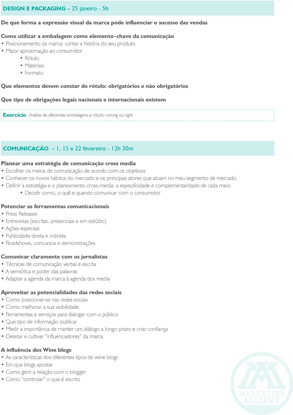 nacionais e internacionais existem Exercício Análise de diferentes embalagens e rótulo: wrong ou right COMUNICAÇÃO 1, 15 e 22 fevereiro - 12h 30m Planear uma estratégia de comunicação cross media