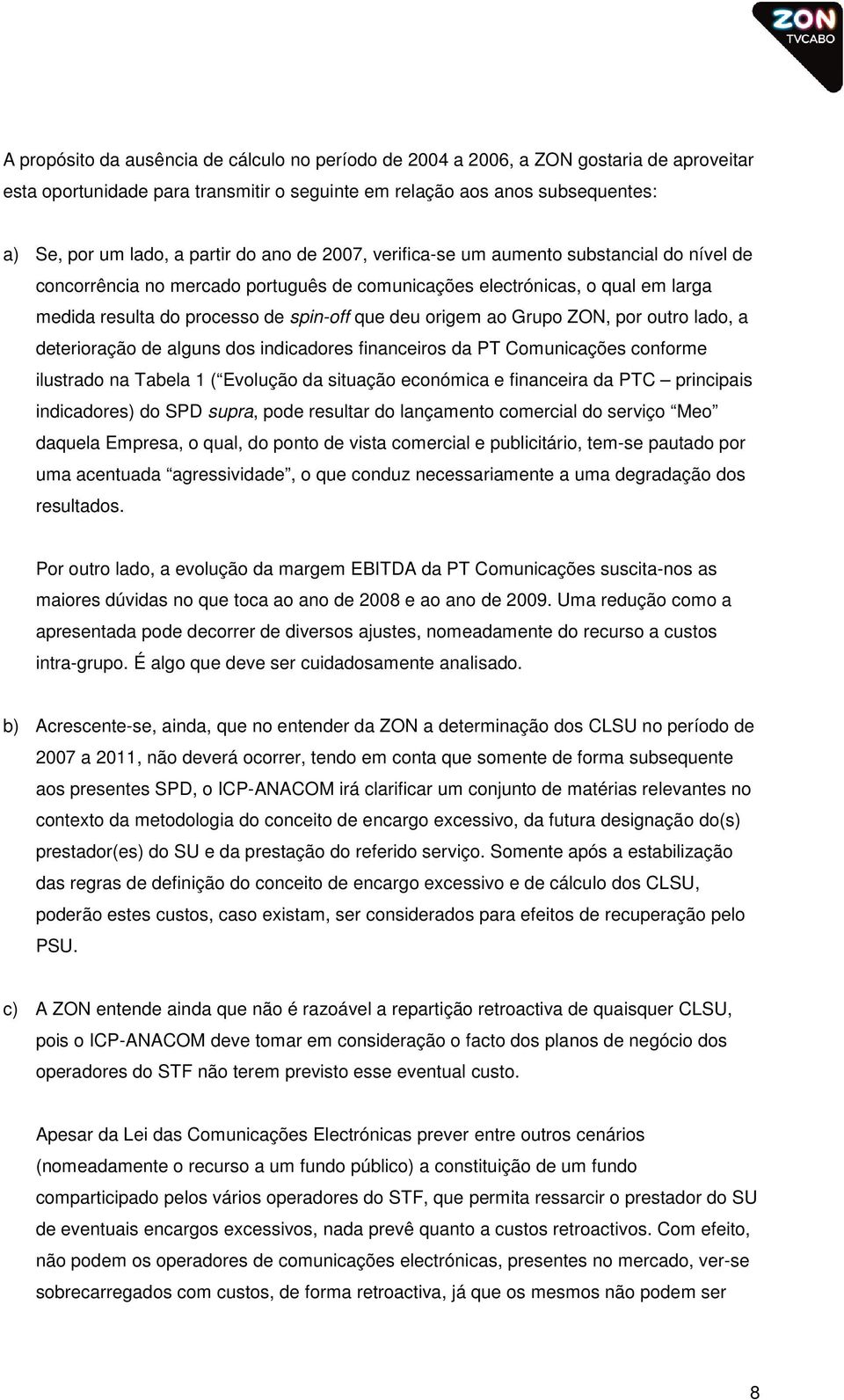 Grupo ZON, por outro lado, a deterioração de alguns dos indicadores financeiros da PT Comunicações conforme ilustrado na Tabela 1 ( Evolução da situação económica e financeira da PTC principais