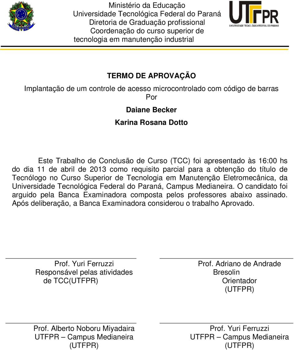 abril de 2013 como requisito parcial para a obtenção do título de Tecnólogo no Curso Superior de Tecnologia em Manutenção Eletromecânica, da Universidade Tecnológica Federal do Paraná, Campus