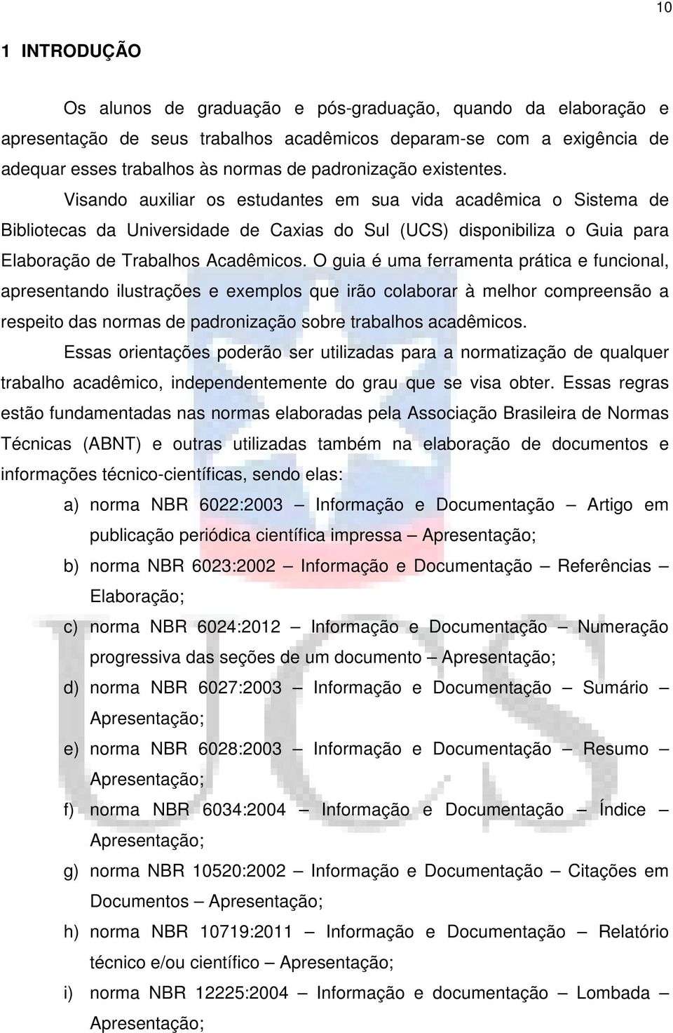 Visando auxiliar os estudantes em sua vida acadêmica o Sistema de Bibliotecas da Universidade de Caxias do Sul (UCS) disponibiliza o Guia para Elaboração de Trabalhos Acadêmicos.