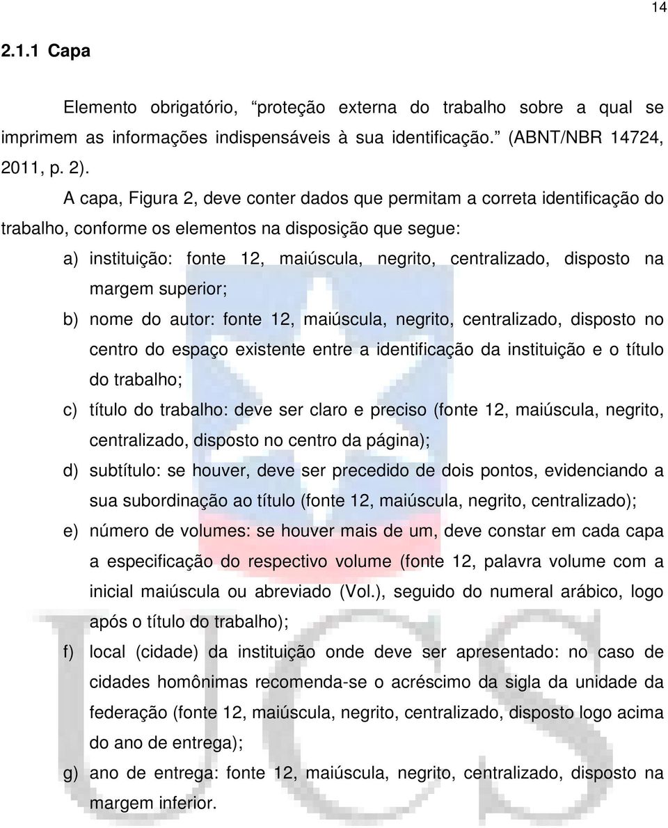 disposto na margem superior; b) nome do autor: fonte 12, maiúscula, negrito, centralizado, disposto no centro do espaço existente entre a identificação da instituição e o título do trabalho; c)