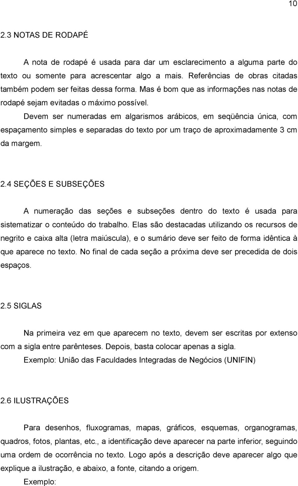 Devem ser numeradas em algarismos arábicos, em seqüência única, com espaçamento simples e separadas do texto por um traço de aproximadamente 3 cm da margem. 2.