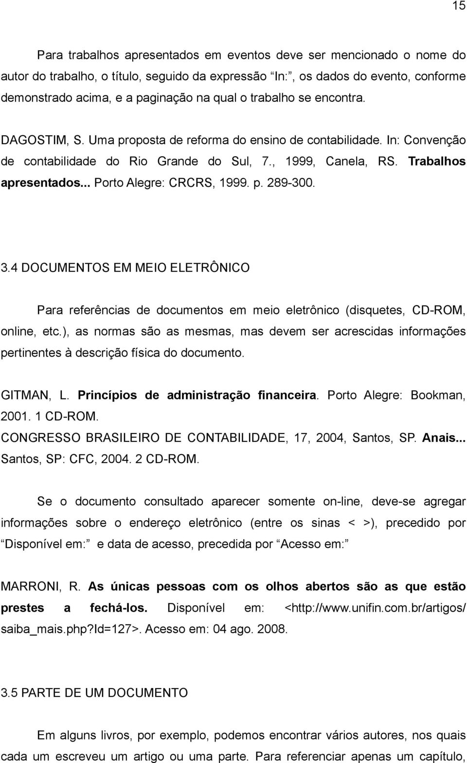 .. Porto Alegre: CRCRS, 1999. p. 289-300. 3.4 DOCUMENTOS EM MEIO ELETRÔNICO Para referências de documentos em meio eletrônico (disquetes, CD-ROM, online, etc.