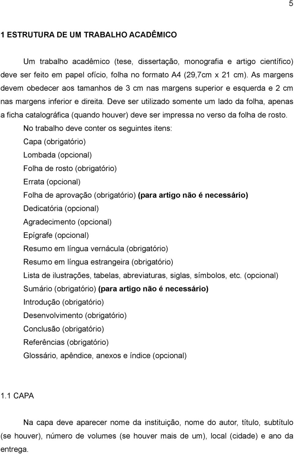 Deve ser utilizado somente um lado da folha, apenas a ficha catalográfica (quando houver) deve ser impressa no verso da folha de rosto.