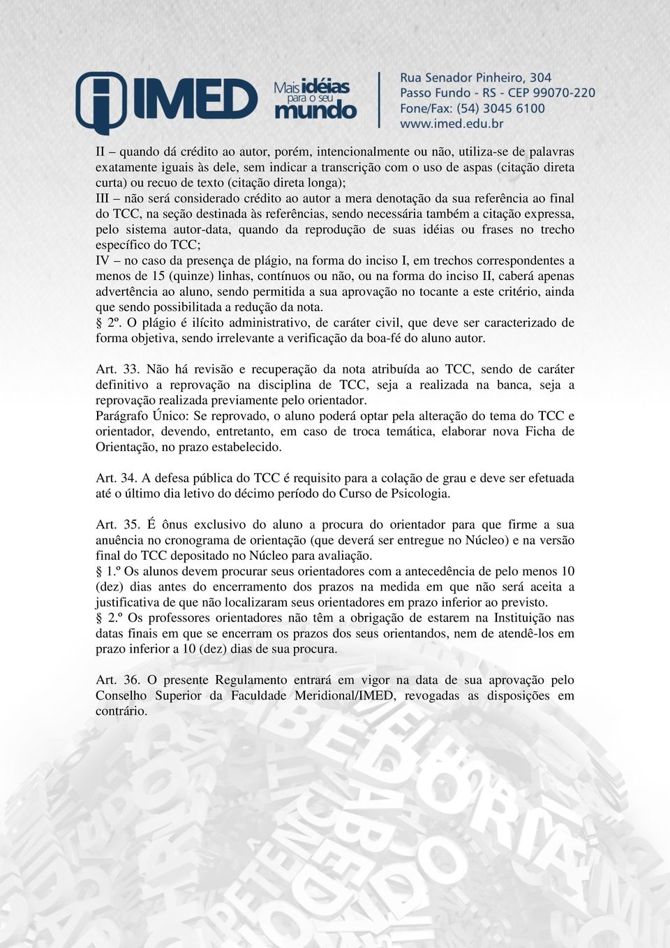 pelo sistema autor-data, quando da reprodução de suas idéias ou frases no trecho específico do TCC; IV no caso da presença de plágio, na forma do inciso I, em trechos correspondentes a menos de 15