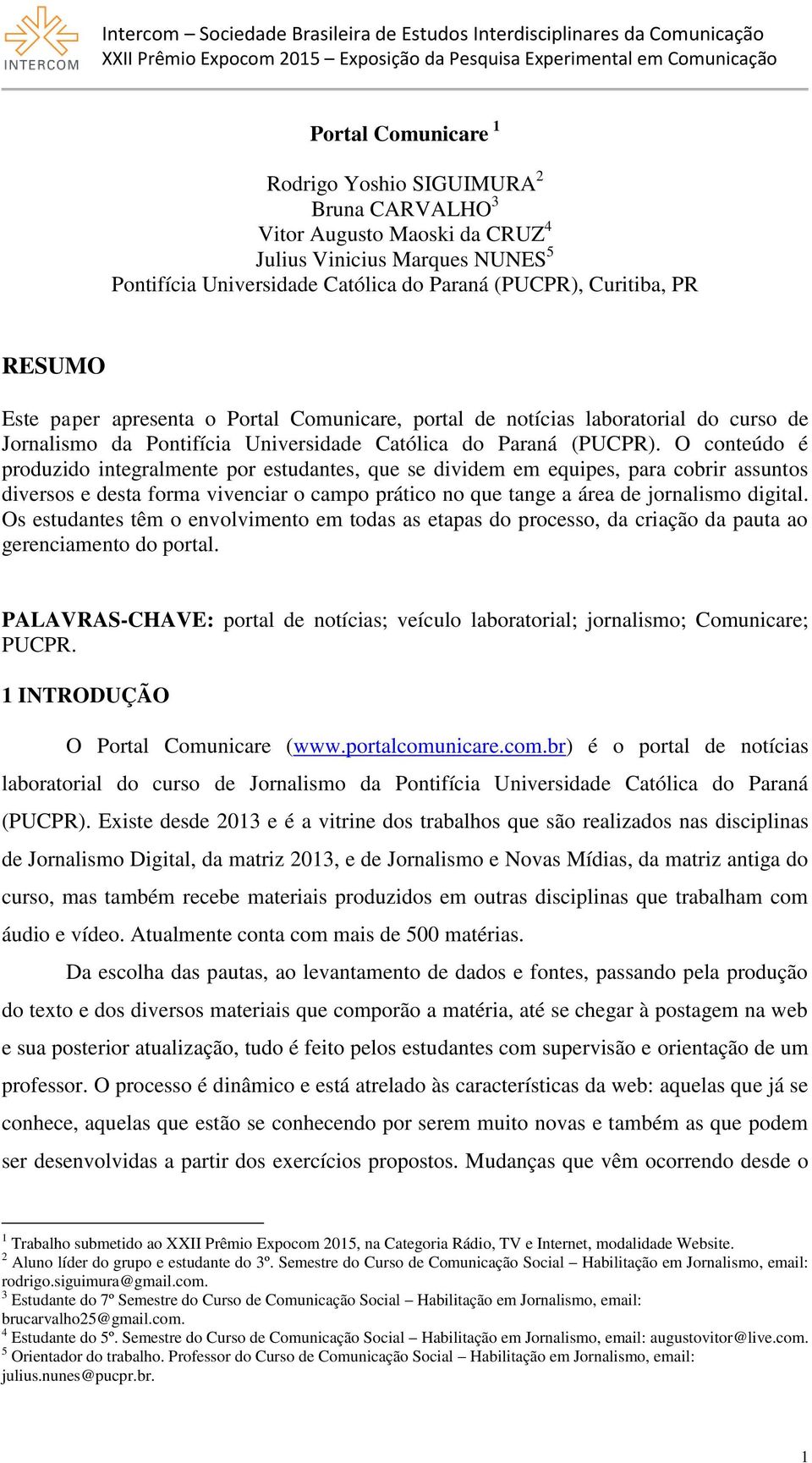 O conteúdo é produzido integralmente por estudantes, que se dividem em equipes, para cobrir assuntos diversos e desta forma vivenciar o campo prático no que tange a área de jornalismo digital.