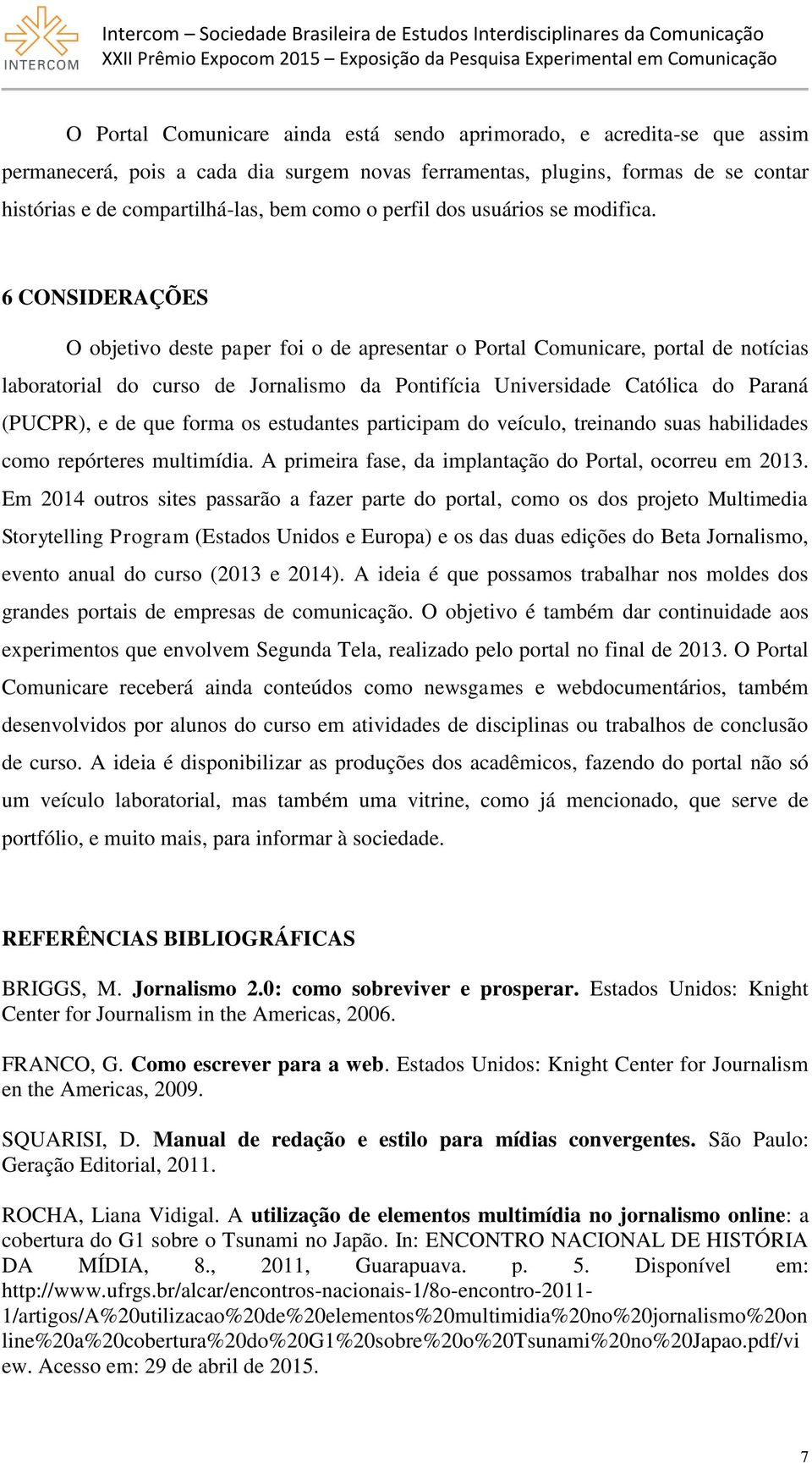 6 CONSIDERAÇÕES O objetivo deste paper foi o de apresentar o Portal Comunicare, portal de notícias laboratorial do curso de Jornalismo da Pontifícia Universidade Católica do Paraná (PUCPR), e de que