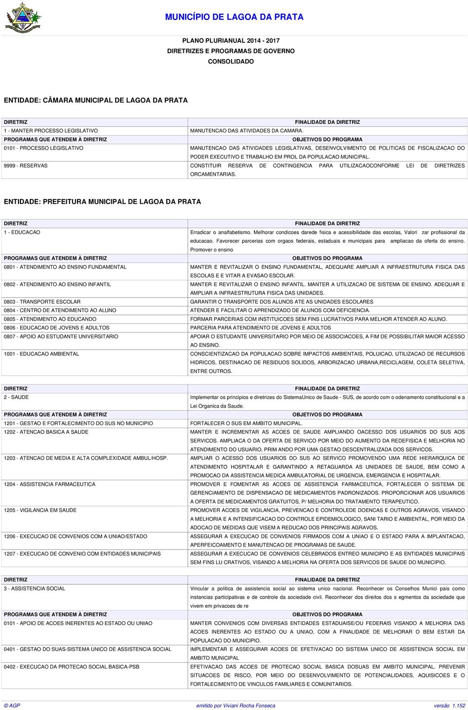 EM PROL DA POPULACAO MUNICIPAL. 9999 - RESERVAS CONSTITUIR RESERVA DE CONTINGENCIA PARA UTILIZACAOCONFORME LEI DE DIRETRIZES ORCAMENTARIAS.