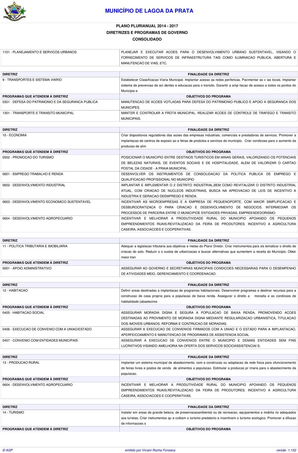 Implantar acesso as redes perifericas. Pavimentar as v ias locais. Implantar sistema de prevencao de aci dentes e educacao para o transito.