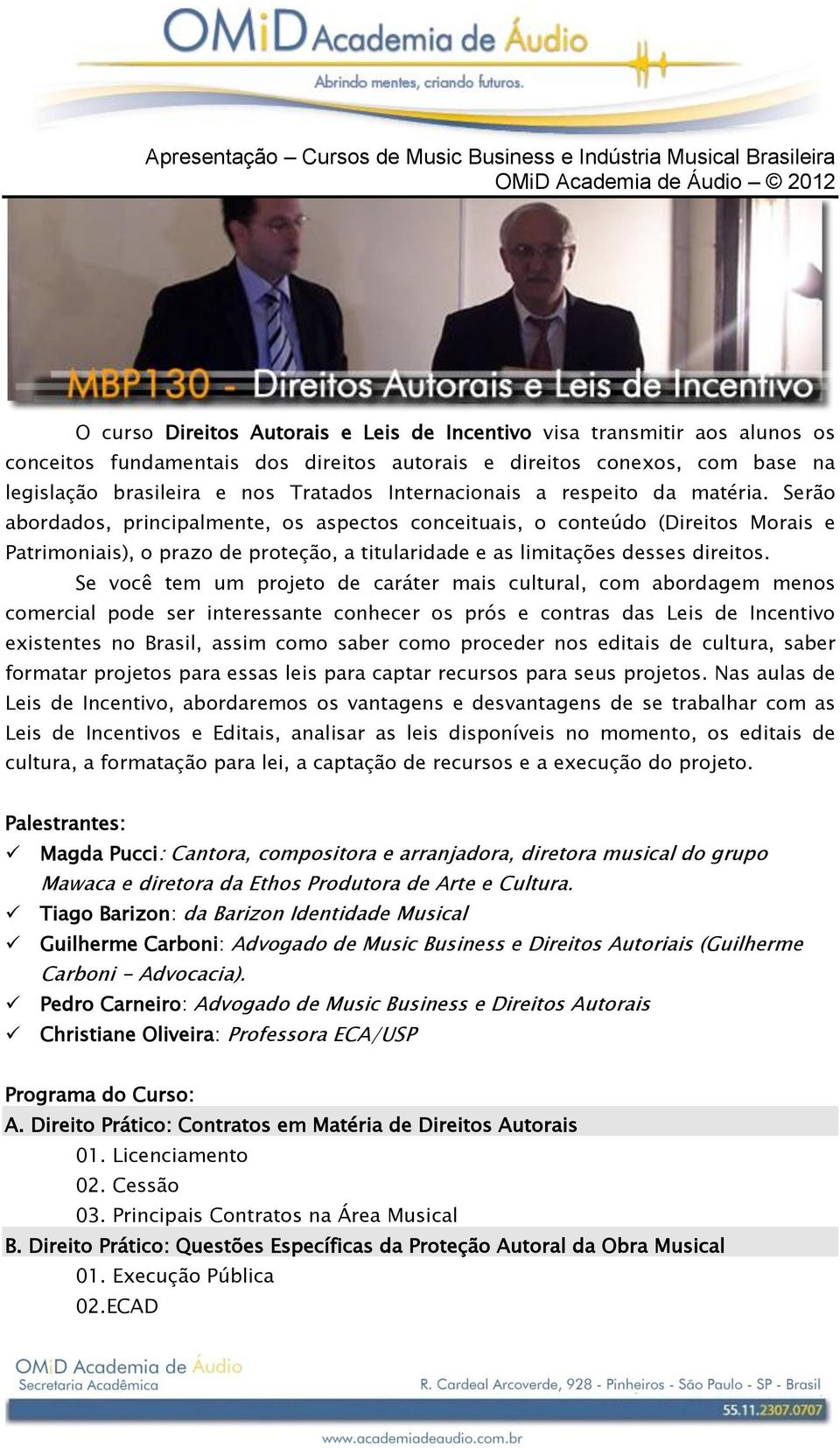 Serão abordados, principalmente, os aspectos conceituais, o conteúdo (Direitos Morais e Patrimoniais), o prazo de proteção, a titularidade e as limitações desses direitos.