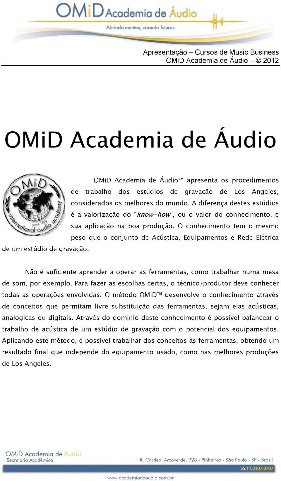 O conhecimento tem o mesmo peso que o conjunto de Acústica, Equipamentos e Rede Elétrica de um estúdio de gravação.