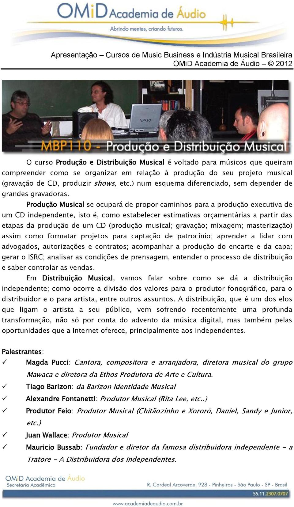 Produção Musical se ocupará de propor caminhos para a produção executiva de um CD independente, isto é, como estabelecer estimativas orçamentárias a partir das etapas da produção de um CD (produção