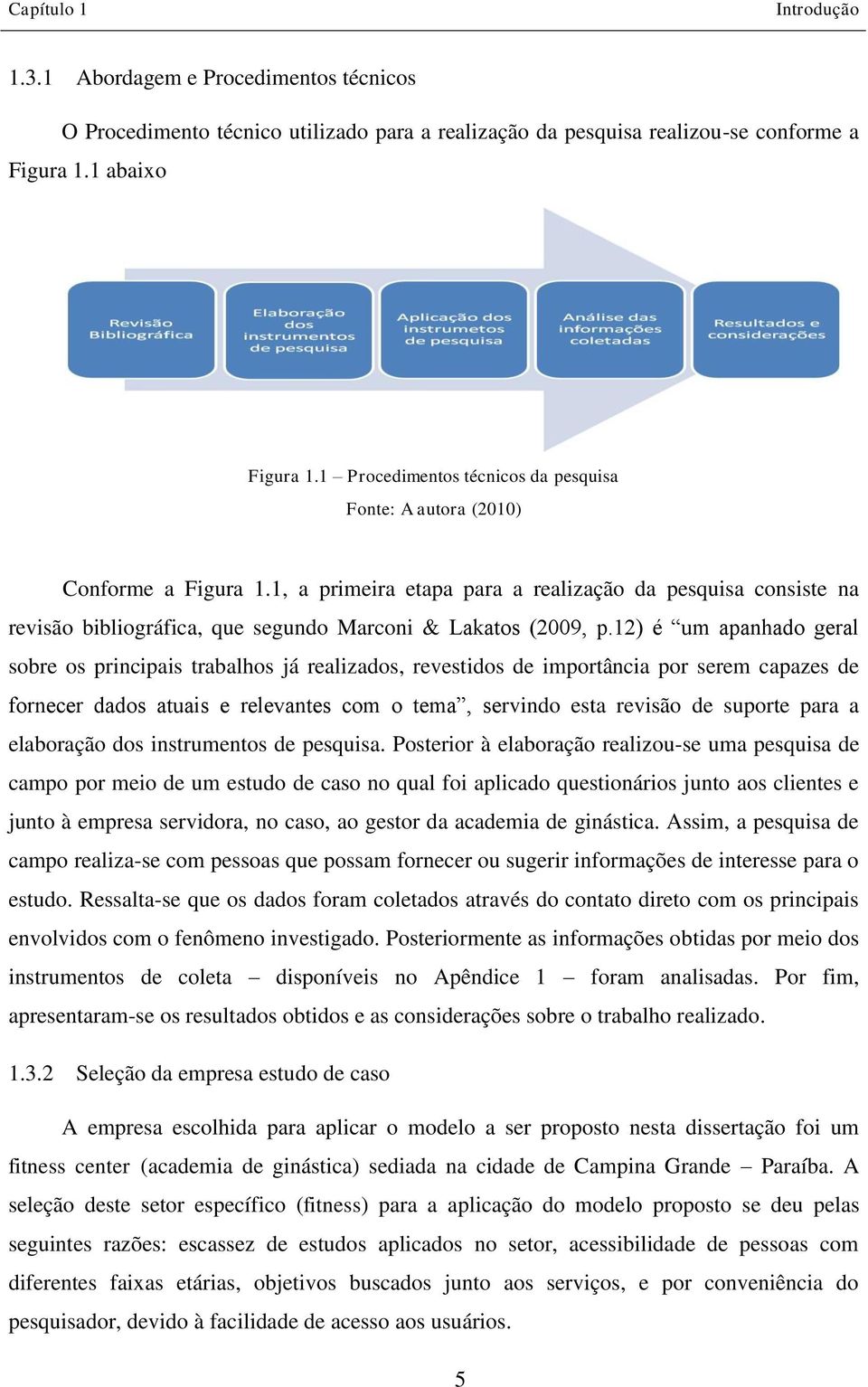 1, a primeira etapa para a realização da pesquisa consiste na revisão bibliográfica, que segundo Marconi & Lakatos (2009, p.