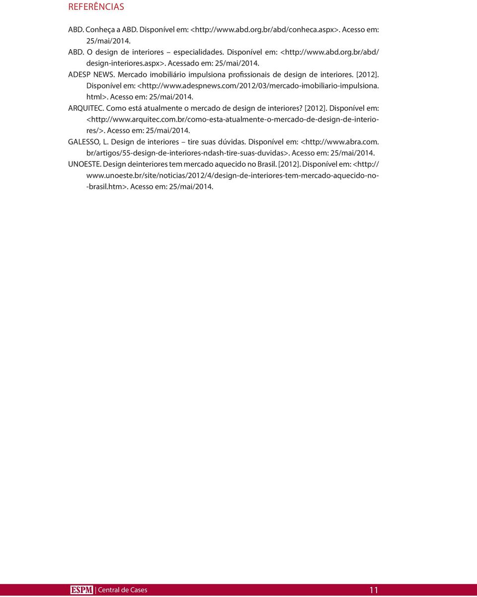 com/2012/03/mercado-imobiliario-impulsiona. html>. Acesso em: 25/mai/2014. ARQUITEC. Como está atualmente o mercado de design de interiores? [2012]. Disponível em: <http://www.arquitec.com.br/como-esta-atualmente-o-mercado-de-design-de-interiores/>.