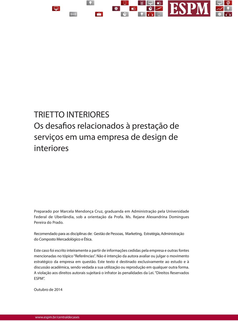 Recomendado para as disciplinas de: Gestão de Pessoas, Marketing, Estratégia, Administração do Composto Mercadológico e Ética.