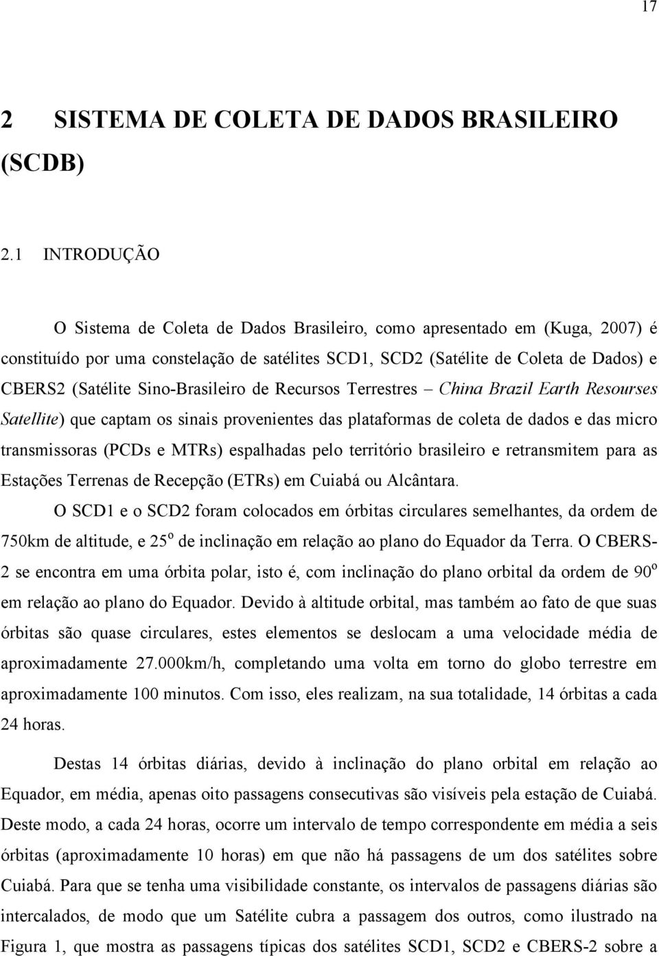 Sino-Brasileiro de Recursos Terrestres China Brazil Earth Resourses Satellite) que captam os sinais provenientes das plataformas de coleta de dados e das micro transmissoras (PCDs e MTRs) espalhadas