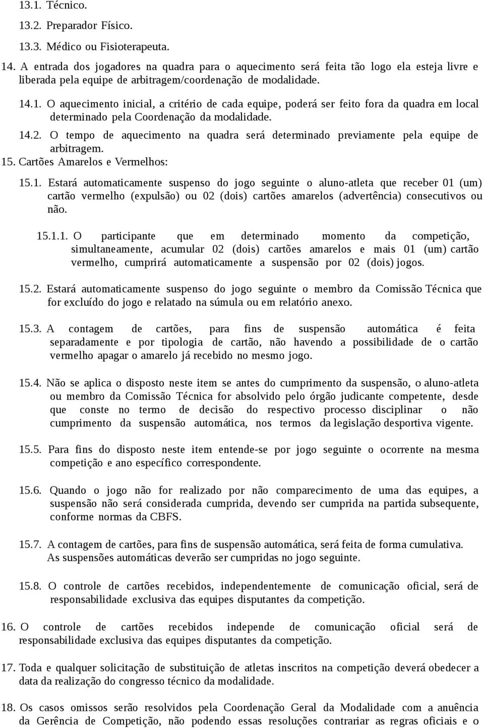 .1. O aquecimento inicial, a critério de cada equipe, poderá ser feito fora da quadra em local determinado pela Coordenação da modalidade. 14.2.