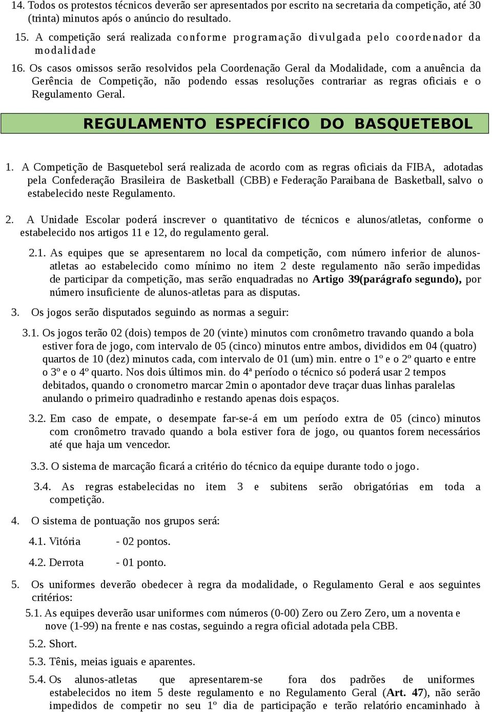 Os casos omissos serão resolvidos pela Coordenação Geral da Modalidade, com a anuência da Gerência de Competição, não podendo essas resoluções contrariar as regras oficiais e o Regulamento Geral.