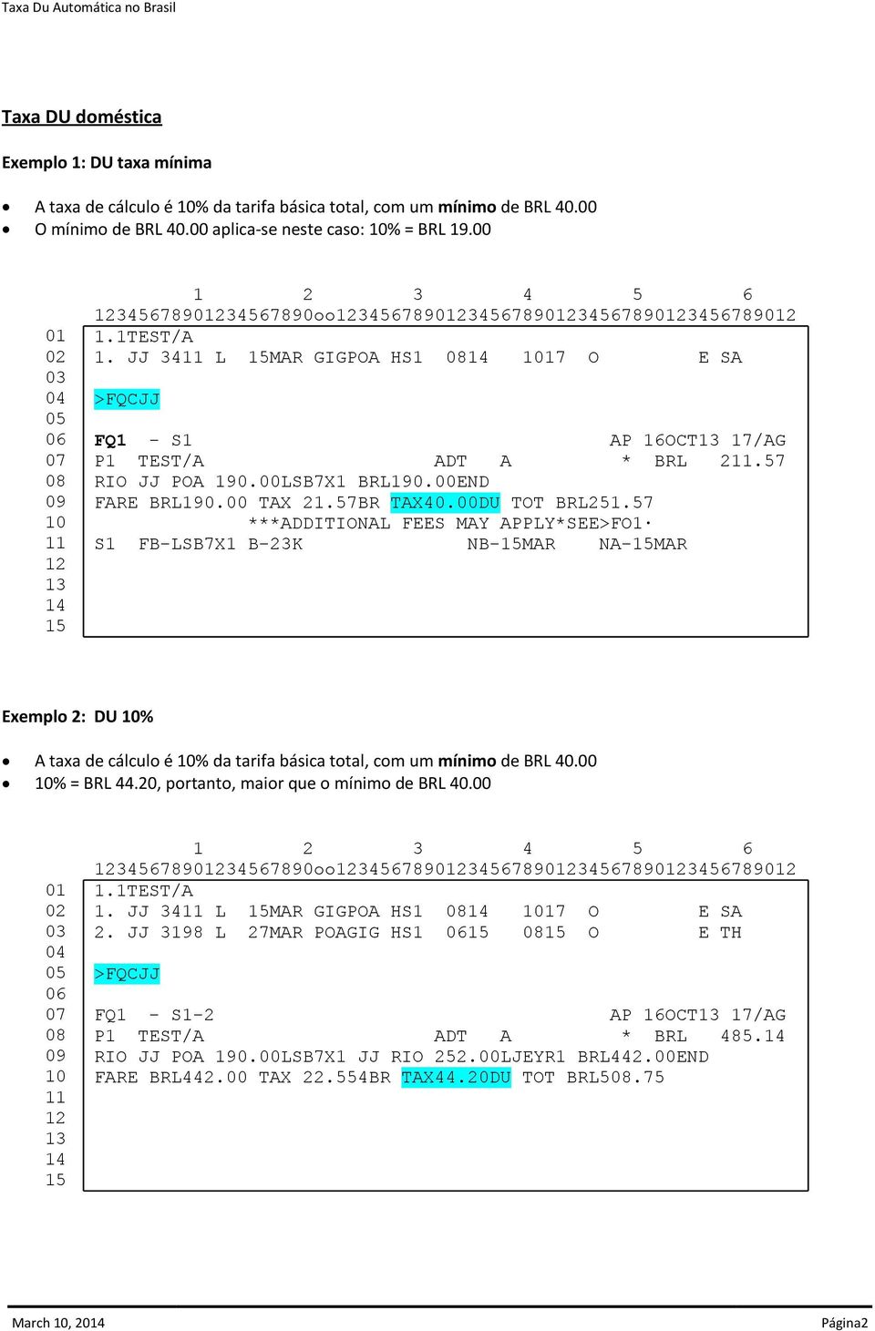 00 TAX 21.57BR TAX40.00DU TOT BRL251.57 S1 FB-LSB7X1 B-23K NB-MAR NA-MAR Exemplo 2: DU % A taxa de cálculo é % da tarifa básica total, com um mínimo de BRL 40.00 % = BRL 44.