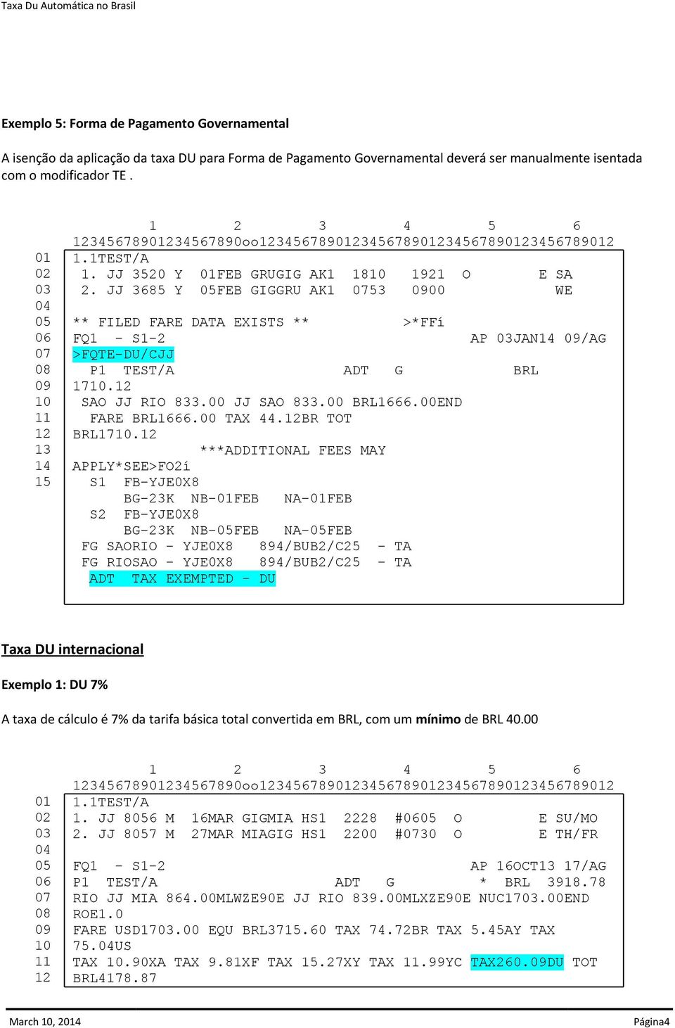 JJ 3685 Y FEB GIGGRU AK1 53 00 WE ** FILED FARE DATA EXISTS ** >*FFí AP JAN /AG >FQTE-DU/CJJ P1 TEST/A ADT G BRL 17. SAO JJ RIO 833.00 JJ SAO 833.00 BRL1666.00END FARE BRL1666.00 TAX 44.BR TOT BRL17.