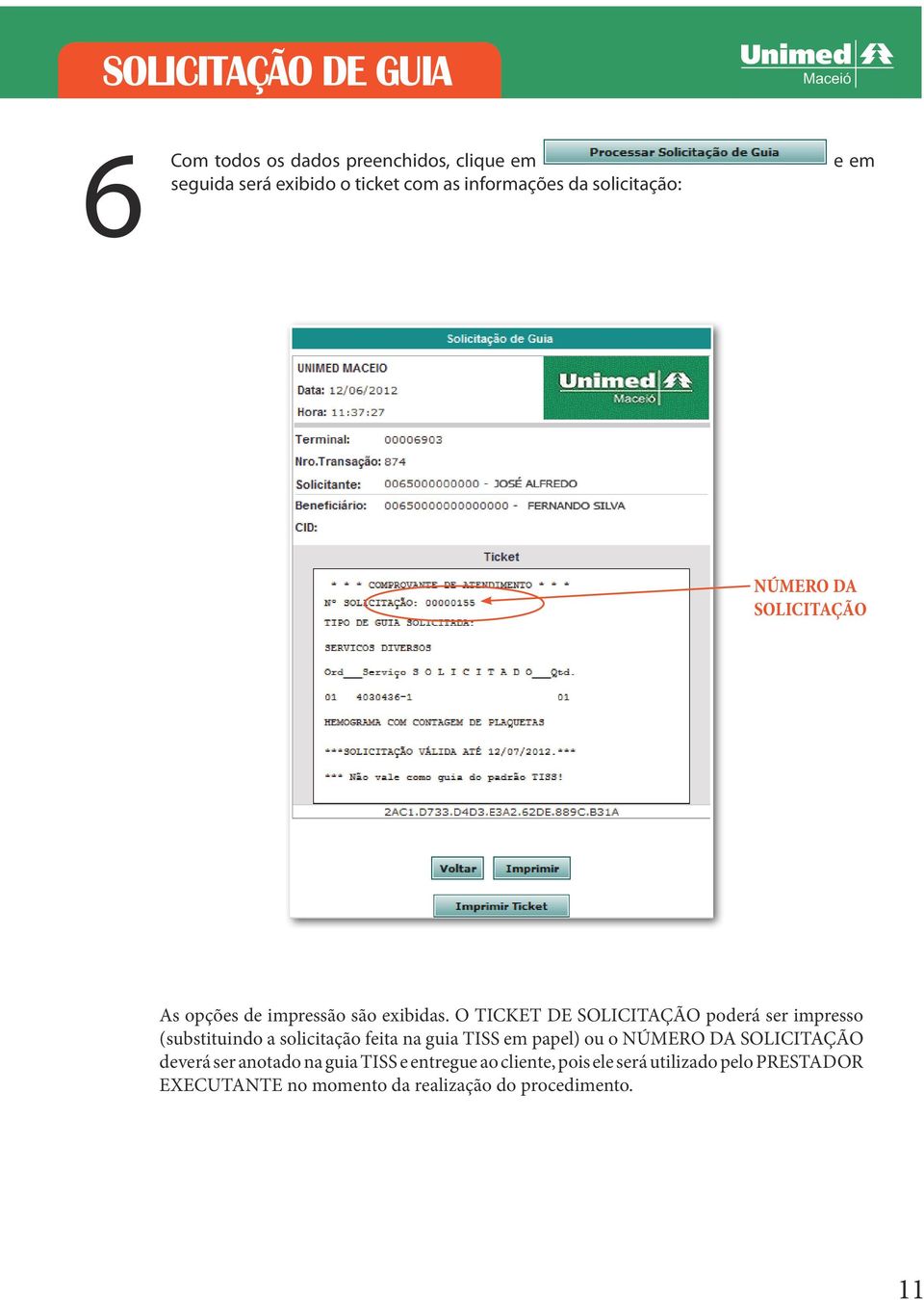 O TICKET DE SOLICITAÇÃO poderá ser impresso (substituindo a solicitação feita na guia TISS em papel) ou o NÚMERO DA